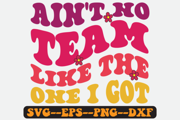 Ain't No Team Like the One I Got Svg Graphics and Crafts Review
