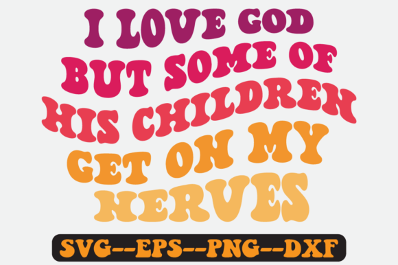I Love God but Some of His Children Svg Graphics for Crafts