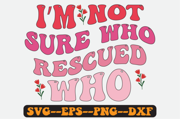 I'm Not Sure Who Rescued Who Retro Svg Graphics for Crafts
