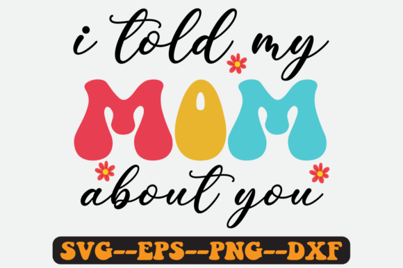 I Told My Mom About You Quote Retro Svg Graphics and Crafts