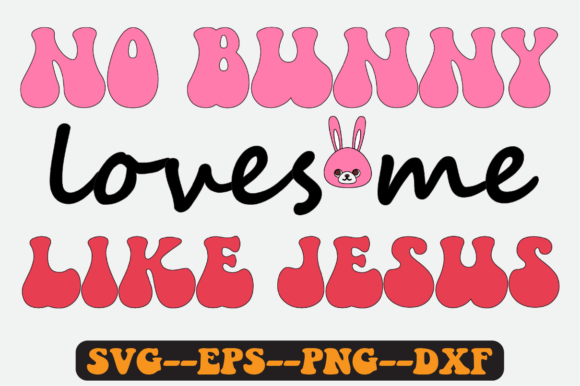 No Bunny Loves Me Like Jesus Retro Svg Graphics