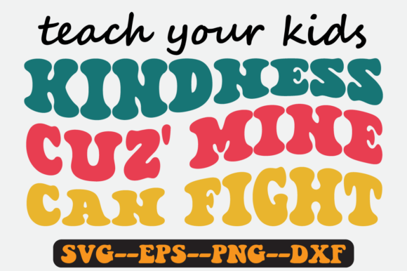 Teach Your Kids Kindness Cuz Mine Svg Graphics and Crafts